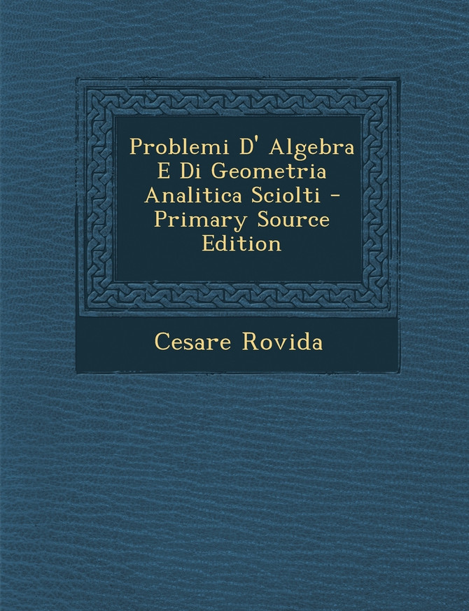 Problemi D' Algebra E Di Geometria Analitica Sciolti - Primary Source Edition