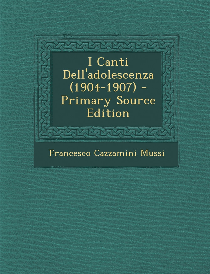 I Canti Dell'adolescenza (1904-1907) - Primary Source Edition