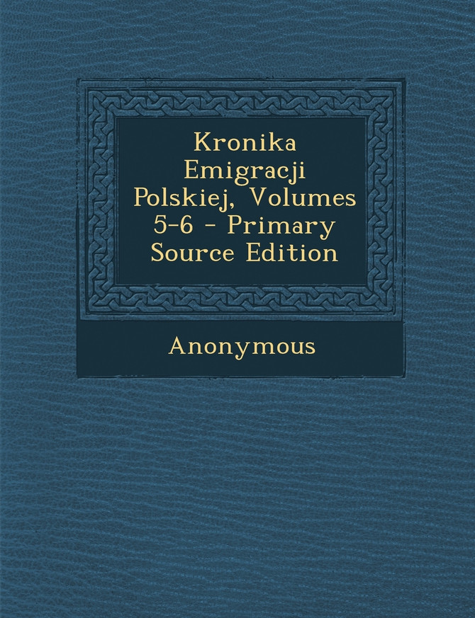 Kronika Emigracji Polskiej, Volumes 5-6 - Primary Source Edition