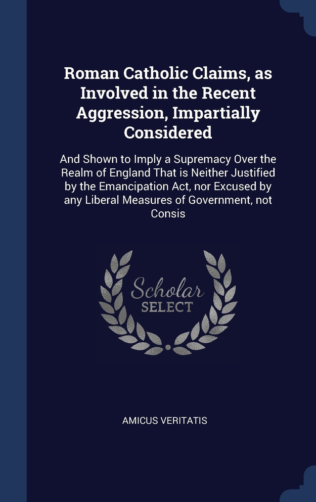Roman Catholic Claims, as Involved in the Recent Aggression, Impartially Considered