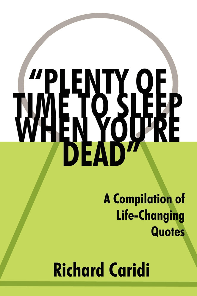 "PLENTY OF TIME TO SLEEP WHEN YOU'RE DEAD"