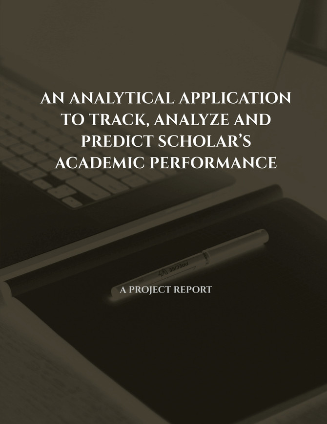 AN ANALYTICAL APPLICATION TO TRACK, ANALYZE AND PREDICT SCHOLAR'S  ACADEMIC PERFORMANCE