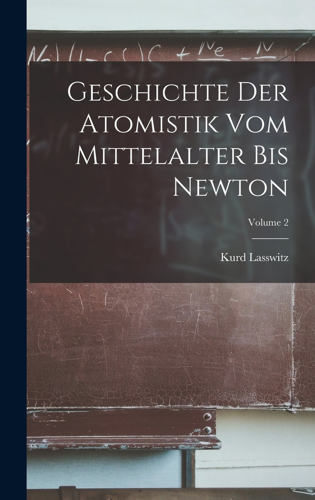 Geschichte Der Atomistik Vom Mittelalter Bis Newton; Volume 2