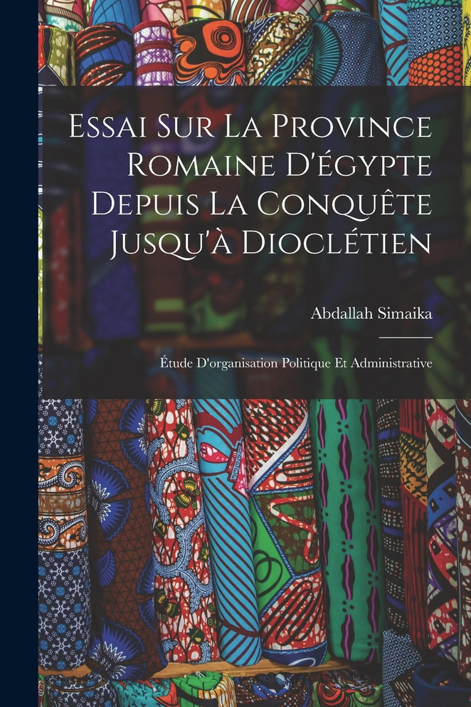 Essai Sur La Province Romaine D'égypte Depuis La Conquête Jusqu'à Dioclétien
