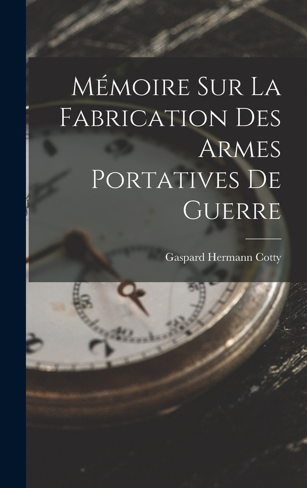 Mémoire Sur La Fabrication Des Armes Portatives De Guerre