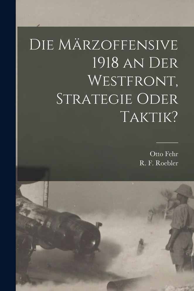 Die Märzoffensive 1918 an der Westfront, Strategie oder Taktik?