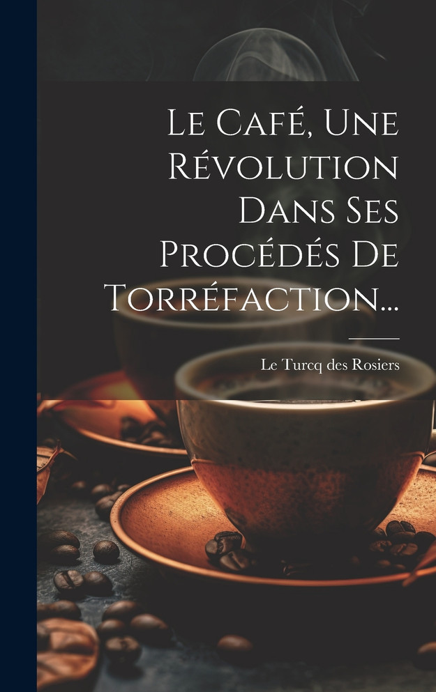 Le Café, Une Révolution Dans Ses Procédés De Torréfaction...