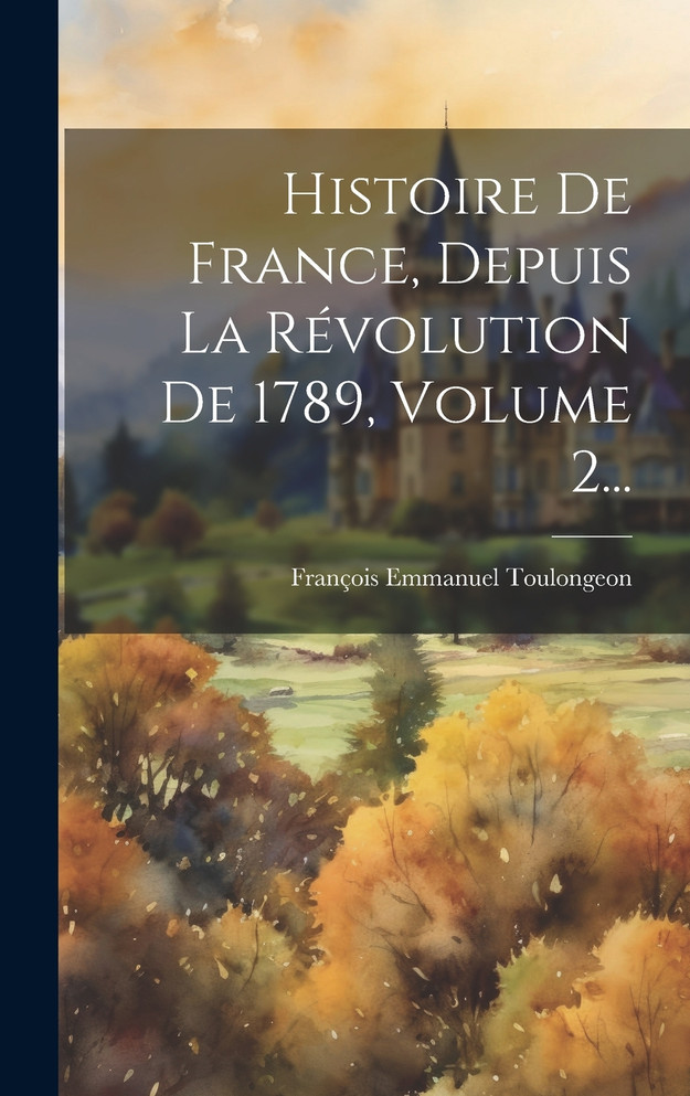 Histoire De France, Depuis La Révolution De 1789, Volume 2...