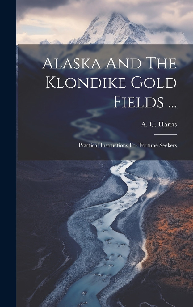 Alaska And The Klondike Gold Fields ...