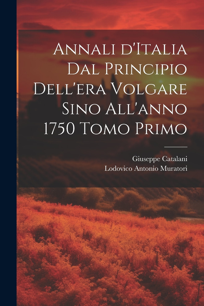 Annali d'Italia dal principio dell'era volgare sino all'anno 1750 Tomo Primo