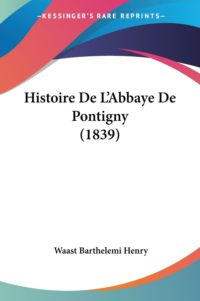 Histoire De L'Abbaye De Pontigny (1839)
