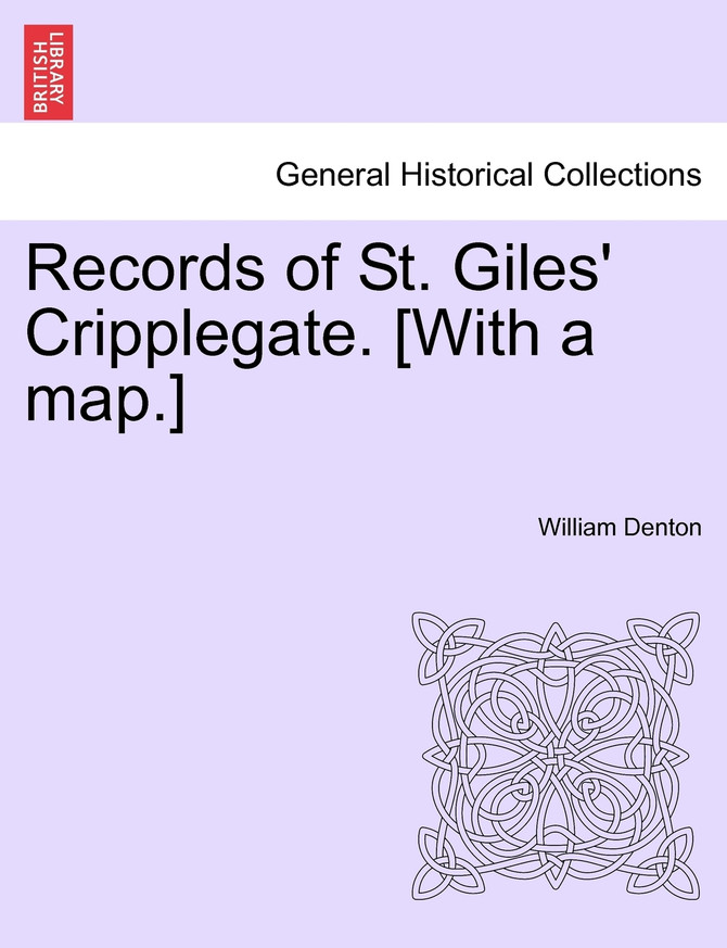 Records of St. Giles' Cripplegate. [With a map.]