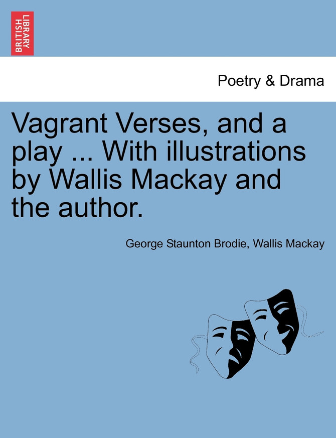 Vagrant Verses, and a play ... With illustrations by Wallis Mackay and the author.