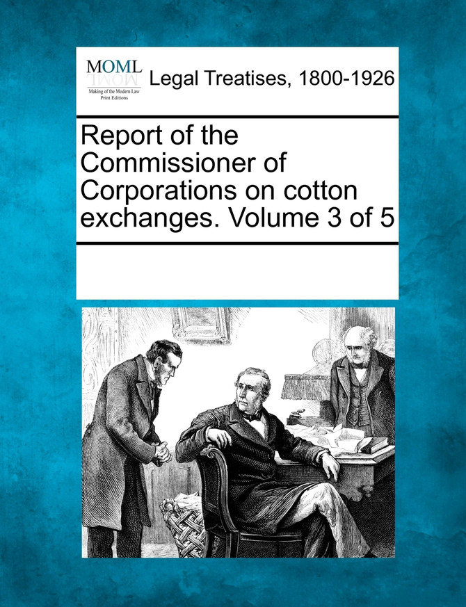Report of the Commissioner of Corporations on cotton exchanges. Volume 3 of 5