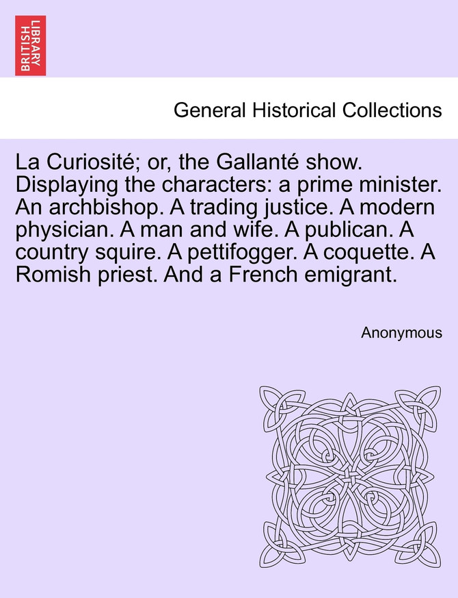 La Curiosité; or, the Gallanté show. Displaying the characters