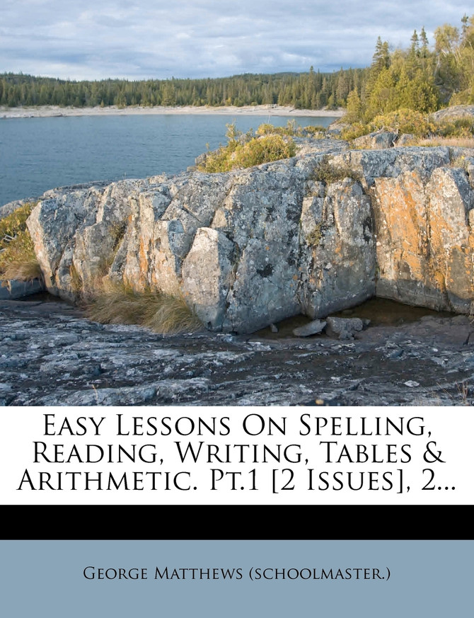 Easy Lessons On Spelling, Reading, Writing, Tables & Arithmetic. Pt.1 [2 Issues], 2...