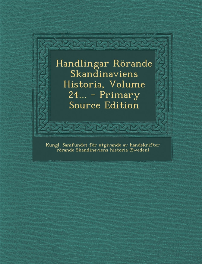 Handlingar Rörande Skandinaviens Historia, Volume 24... - Primary Source Edition