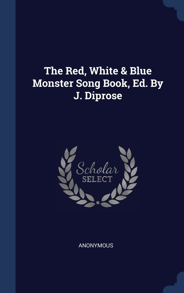 The Red, White & Blue Monster Song Book, Ed. By J. Diprose