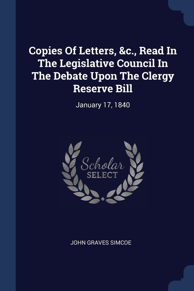 Copies Of Letters, &c., Read In The Legislative Council In The Debate Upon The Clergy Reserve Bill