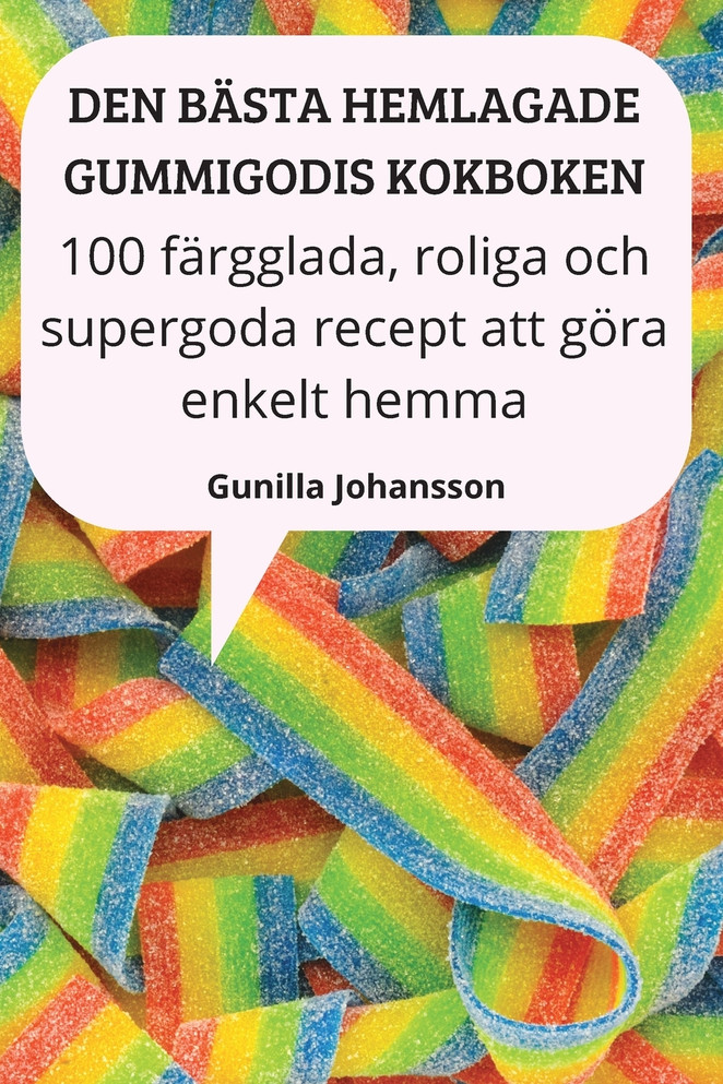 DEN BÄSTA HEMLAGADE GUMMIGODIS KOKBOKEN