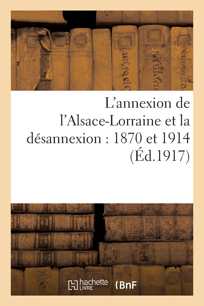 L'annexion de l'Alsace-Lorraine et la désannexion