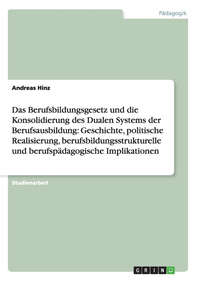 Berufsbildungsgesetz und Konsolidierung des Dualen Systems. Geschichte, politische Realisierung, bildungsstrukturelle und  pädagogische Implikationen