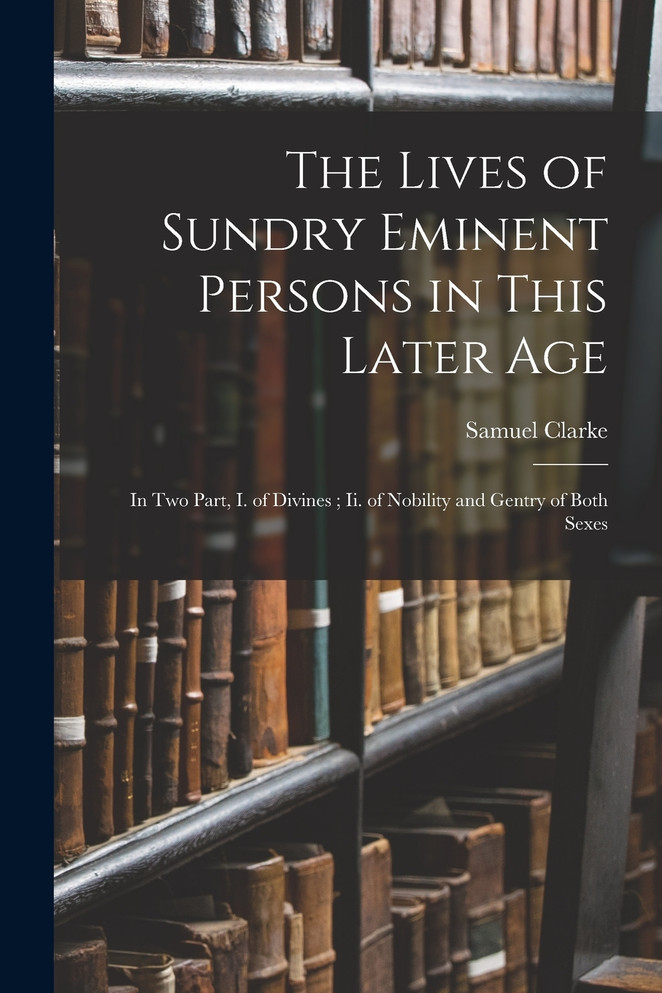 The Lives of Sundry Eminent Persons in This Later Age