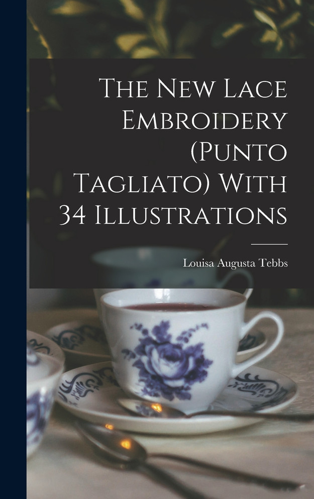 The new Lace Embroidery (Punto Tagliato) With 34 Illustrations