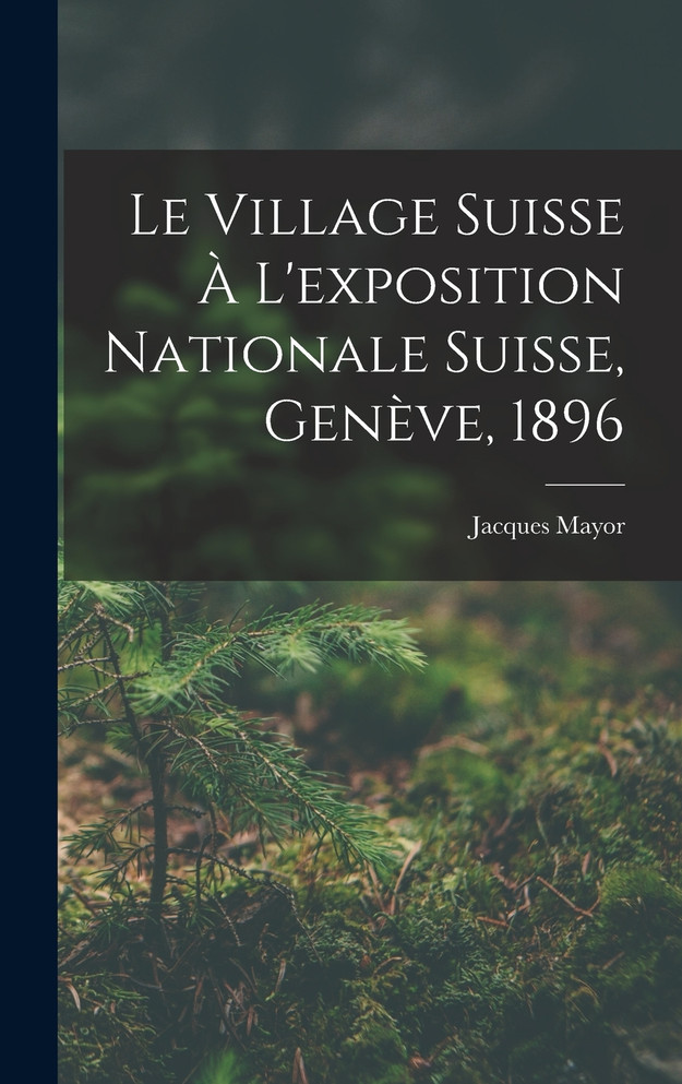 Le Village Suisse À L'exposition Nationale Suisse, Genève, 1896