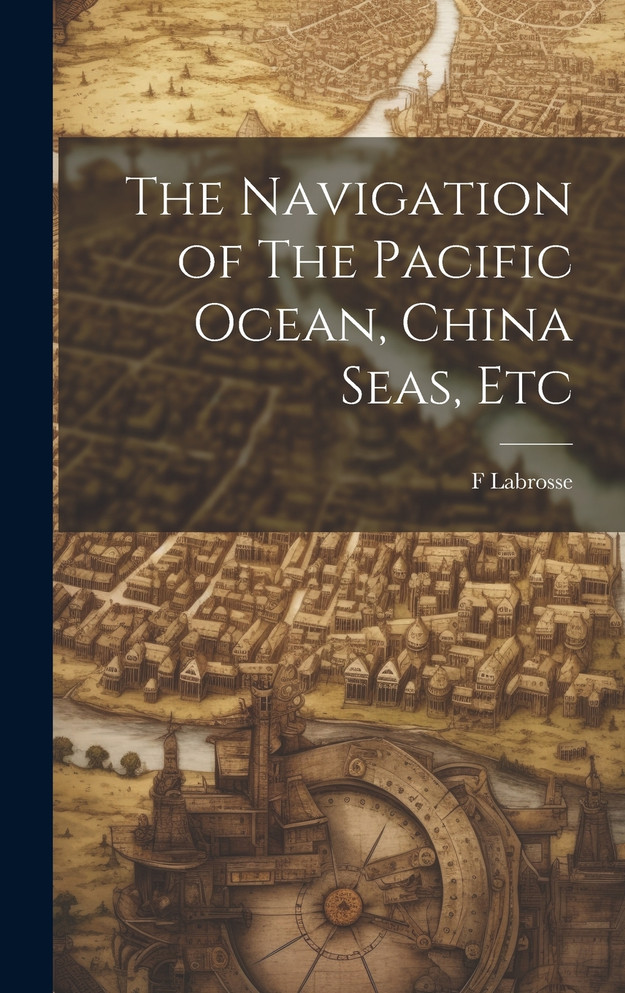 The Navigation of The Pacific Ocean, China Seas, Etc