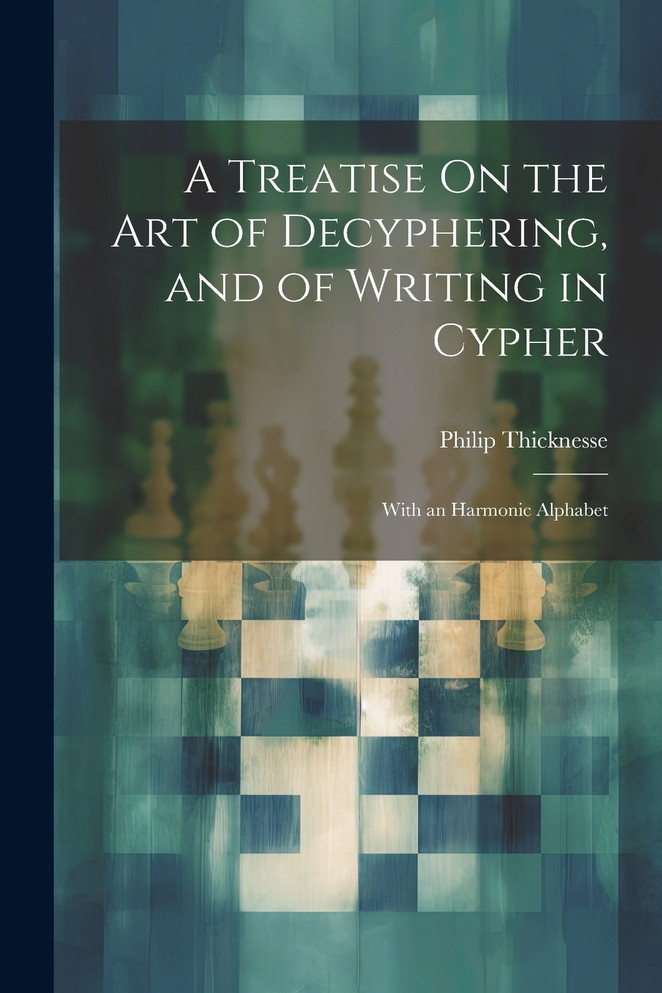 A Treatise On the Art of Decyphering, and of Writing in Cypher