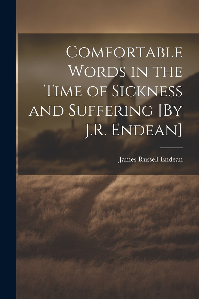 Comfortable Words in the Time of Sickness and Suffering [By J.R. Endean]