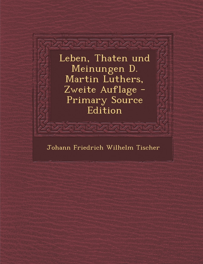 Leben, Thaten und Meinungen D. Martin Luthers, Zweite Auflage - Primary Source Edition