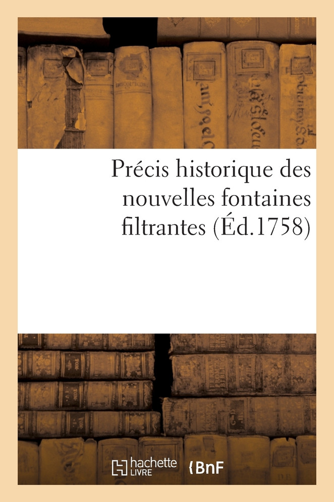 Précis historique des nouvelles fontaines filtrantes, tant domestiques que militaires et marines