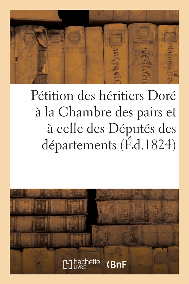 Pétition des héritiers Doré à la Chambre des pairs et à celle des Députés des départements