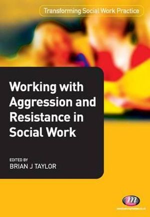 Working with Aggression and Resistance in Social Work