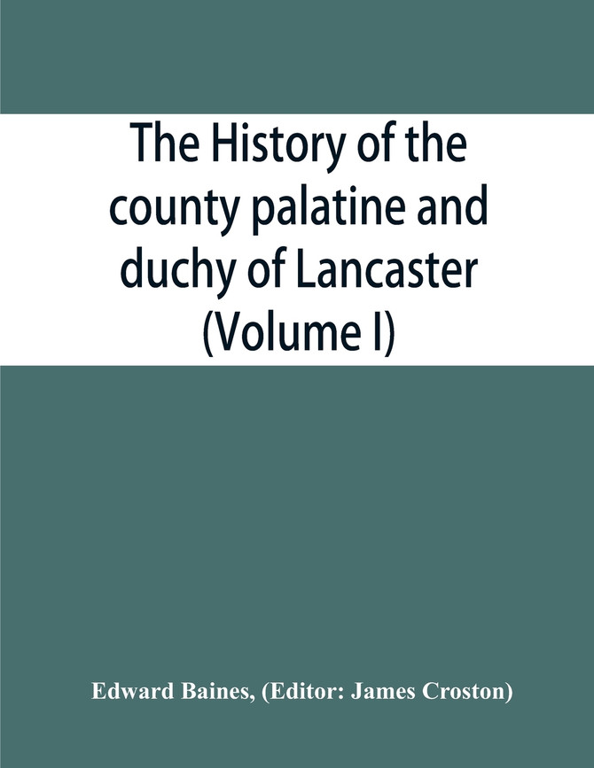 The history of the county palatine and duchy of Lancaster (Volume I)