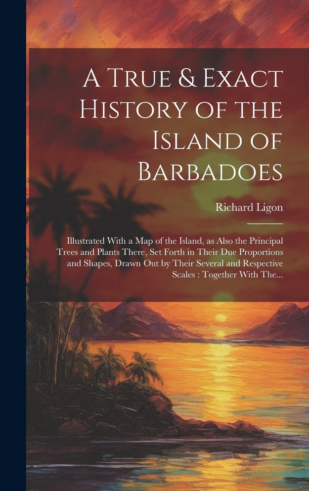A True & Exact History of the Island of Barbadoes