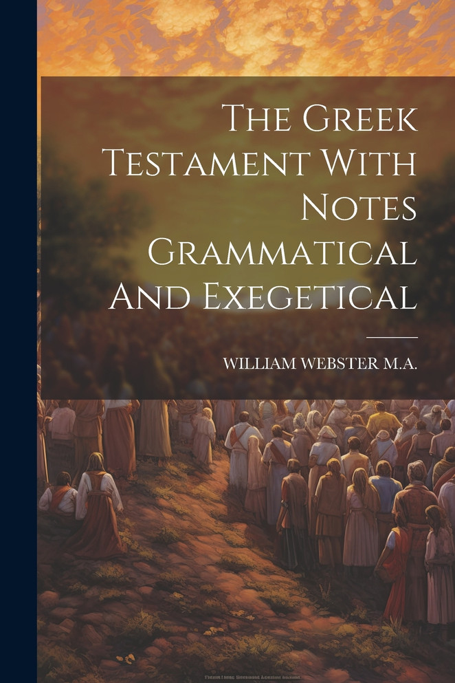 The Greek Testament With Notes Grammatical And Exegetical