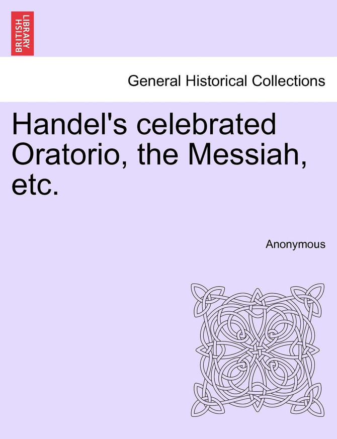 Handel's celebrated Oratorio, the Messiah, etc.