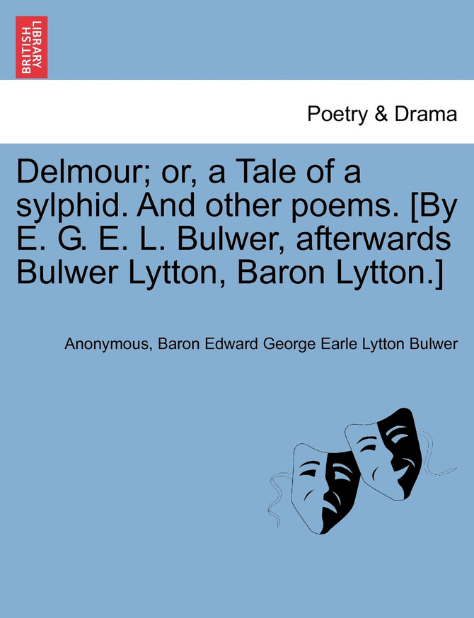 Delmour; or, a Tale of a sylphid. And other poems. [By E. G. E. L. Bulwer, afterwards Bulwer Lytton, Baron Lytton.]