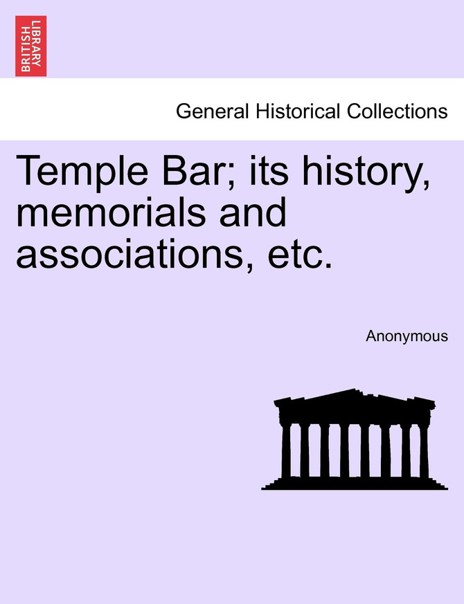 Temple Bar; its history, memorials and associations, etc.