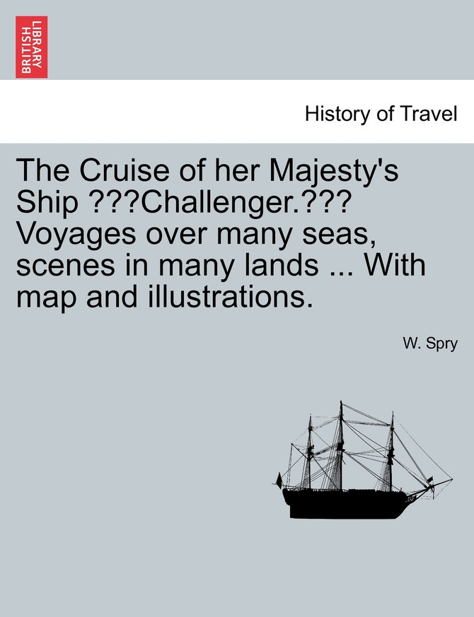 The Cruise of her Majesty's Ship "Challenger." Voyages over many seas, scenes in many lands ... With map and illustrations.