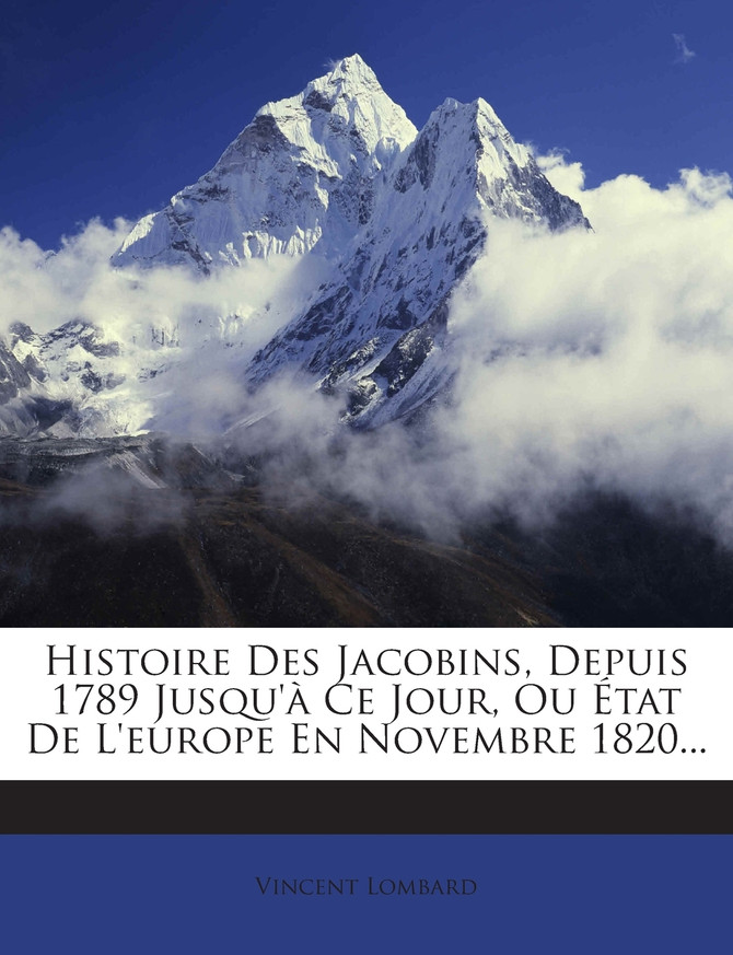 Histoire Des Jacobins, Depuis 1789 Jusqu'à Ce Jour, Ou État De L'europe En Novembre 1820...