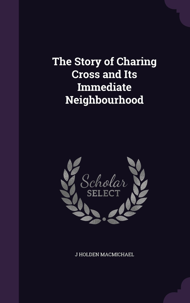 The Story of Charing Cross and Its Immediate Neighbourhood