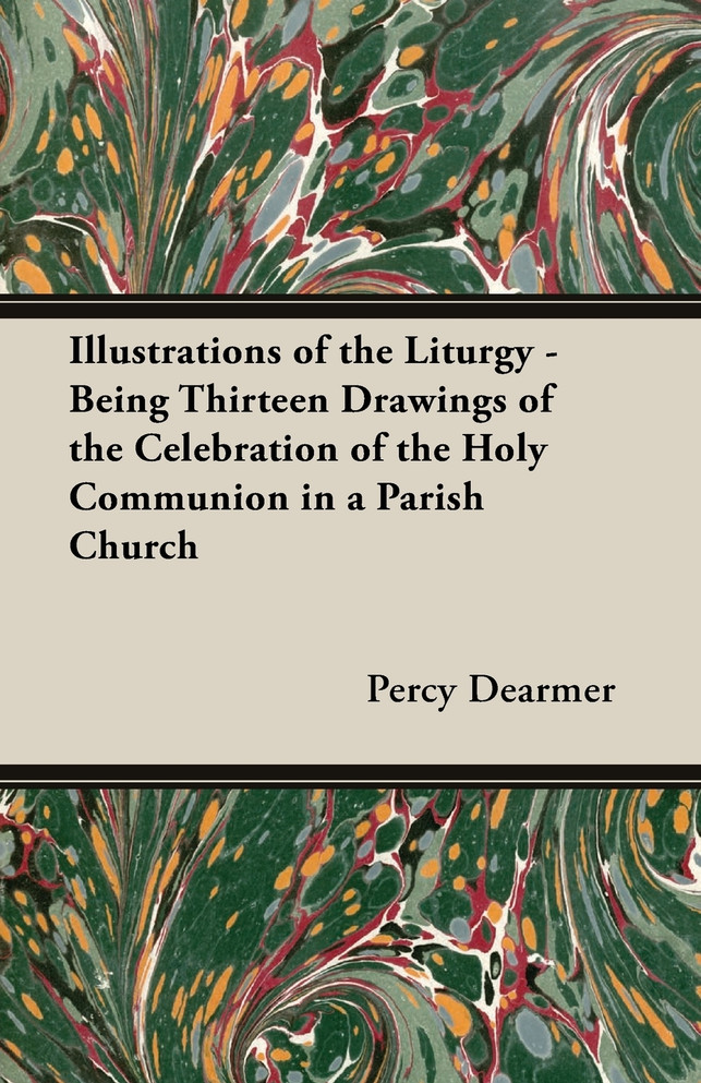 Illustrations of the Liturgy - Being Thirteen Drawings of the Celebration of the Holy Communion in a Parish Church