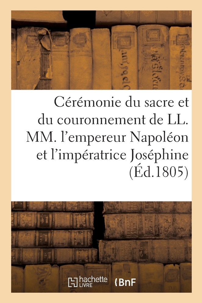 Cérémonie du sacre et du couronnement de LL. MM. l'empereur Napoléon et l'impératrice Joséphine