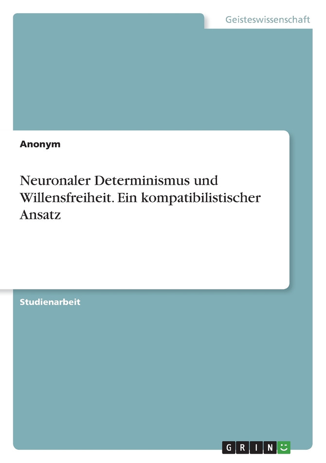 Neuronaler Determinismus und Willensfreiheit. Ein kompatibilistischer Ansatz