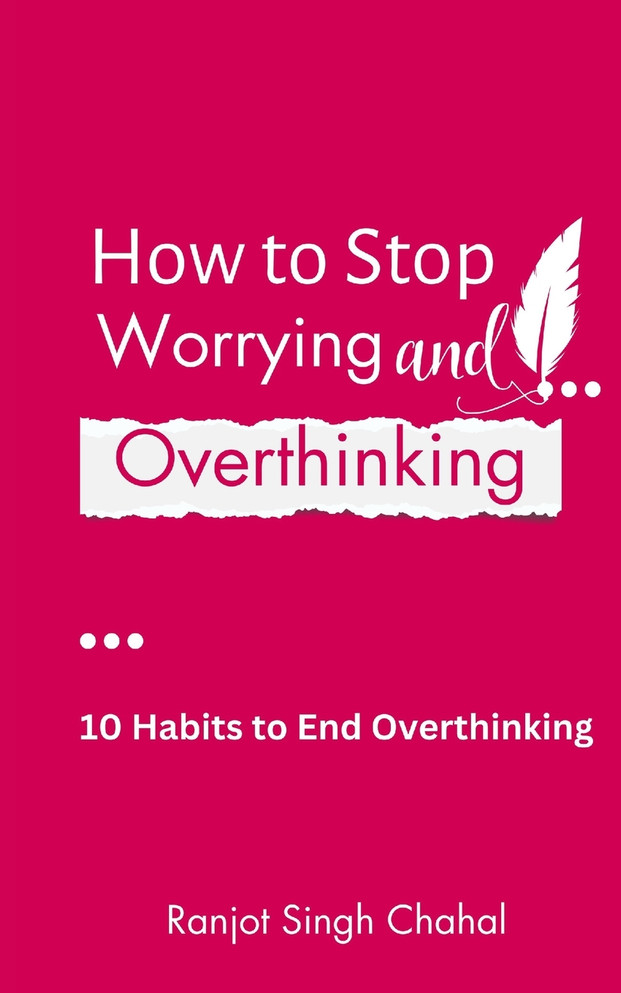How to Stop Worrying and Overthinking