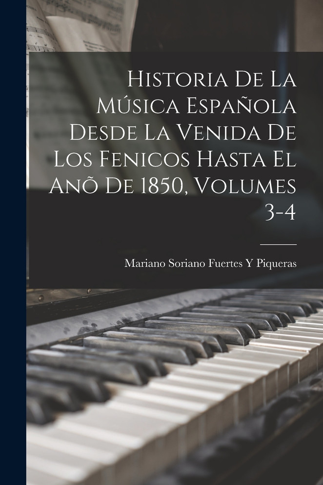 Historia De La Música Española Desde La Venida De Los Fenicos Hasta El Anõ De 1850, Volumes 3-4